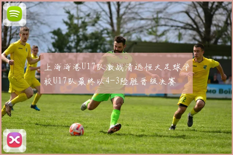 上海海港U17队激战清远恒大足球学校U17队最终以4-3险胜晋级决赛